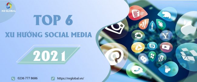 6 xu hướng Social Media trong năm 2021