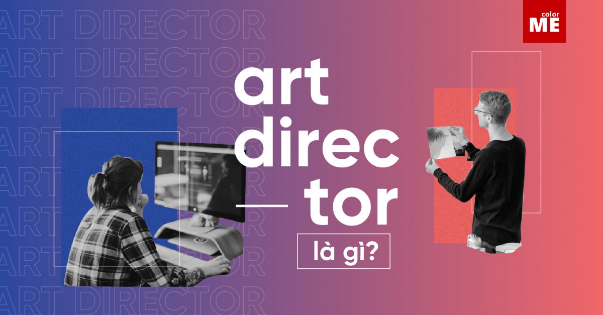 Art Director là gì? Những yếu tố cần có của một Art Director