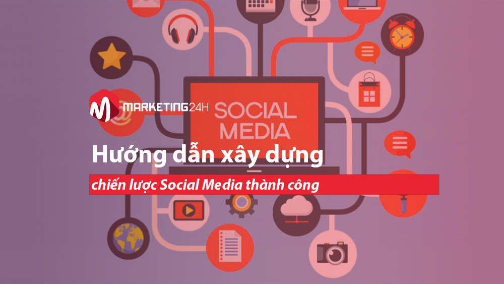 Hướng dẫn xây dựng chiến lược Social Media thành công
