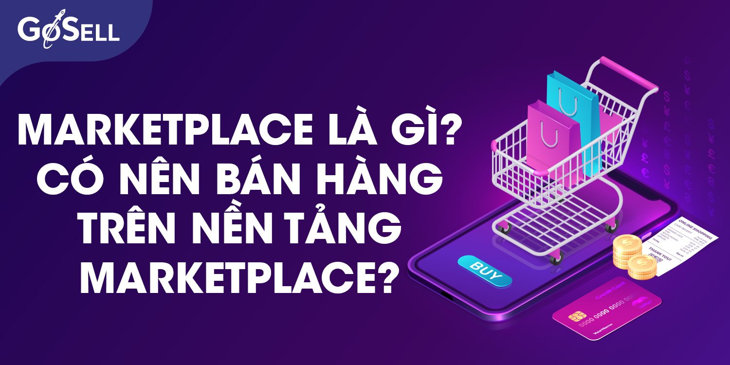 Marketplace là gì? Ưu và nhược điểm khi bán hàng trên Marketplace là gì?