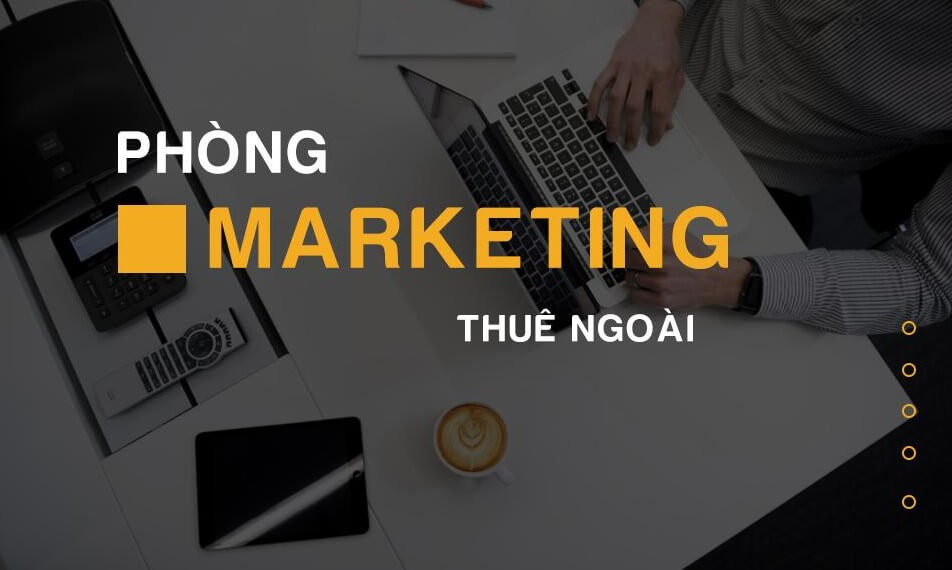 Phòng Marketing thuê ngoài là gì ? Kinh nghiệm lựa chọn dịch vụ phòng marketing thuê ngoài