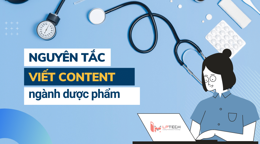 Xây dựng content ngành Dược phẩm dễ dàng chỉ với 7 nguyên tắc